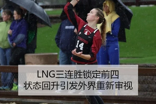 LNG三连胜锁定前四 状态回升引发外界重新审视